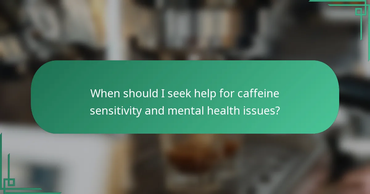 When should I seek help for caffeine sensitivity and mental health issues?