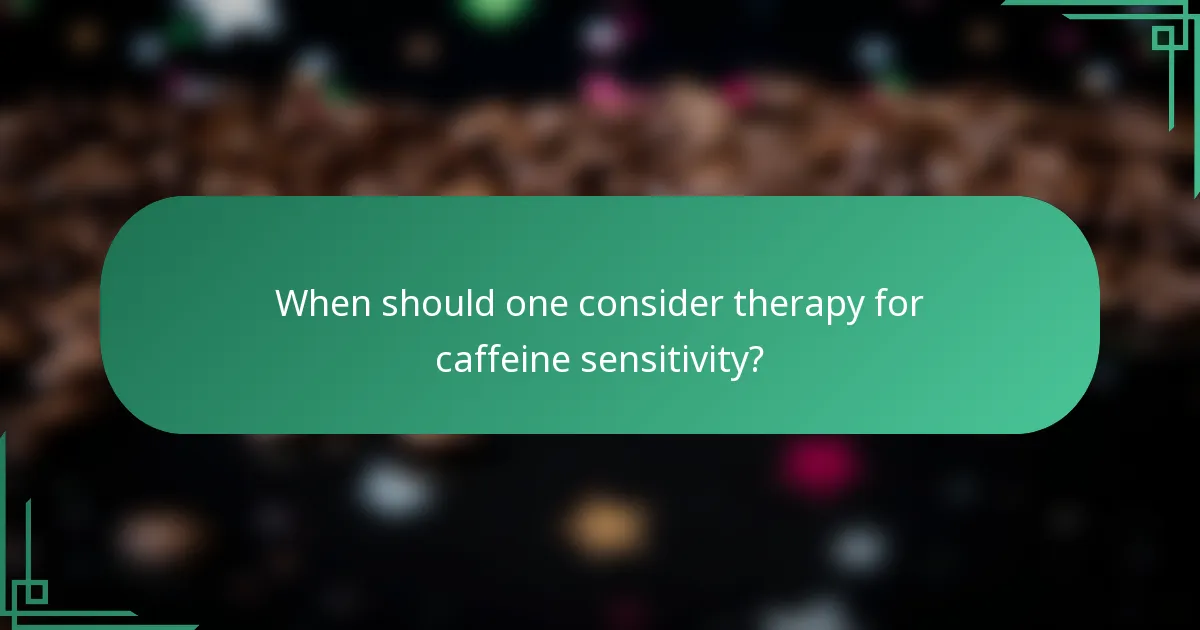 When should one consider therapy for caffeine sensitivity?