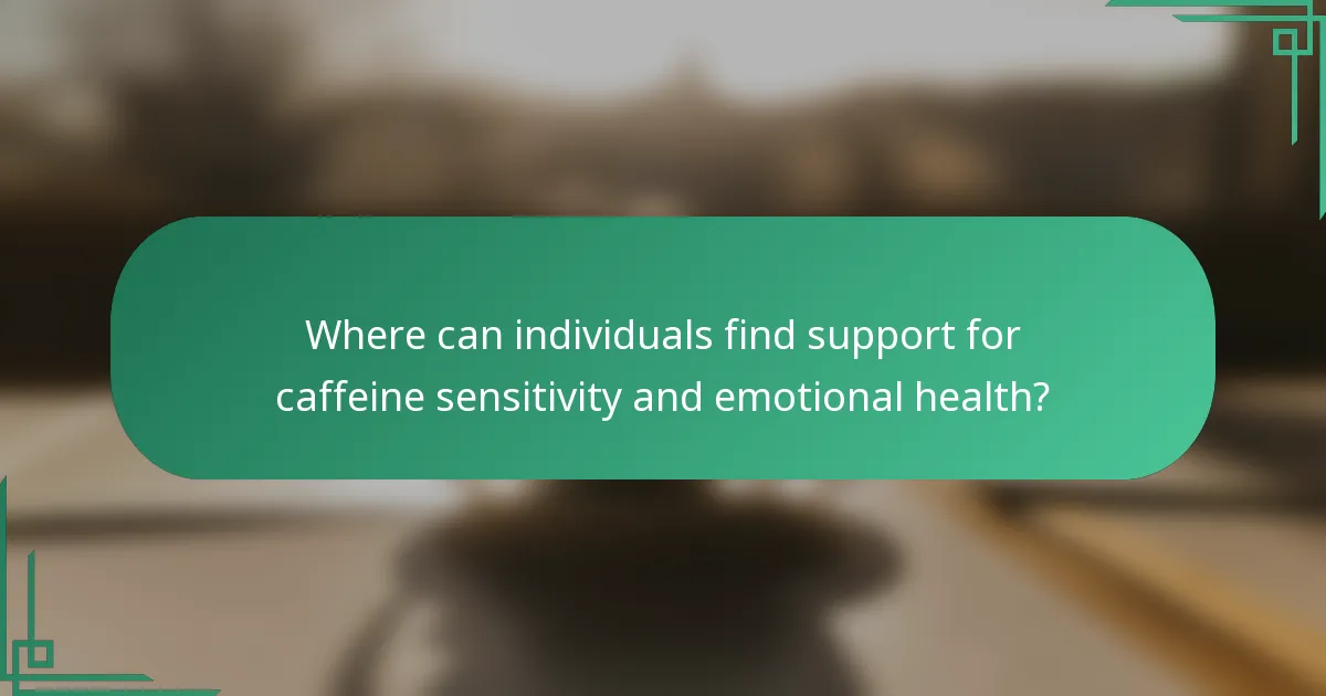 Where can individuals find support for caffeine sensitivity and emotional health?