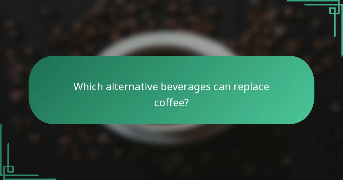 Which alternative beverages can replace coffee?