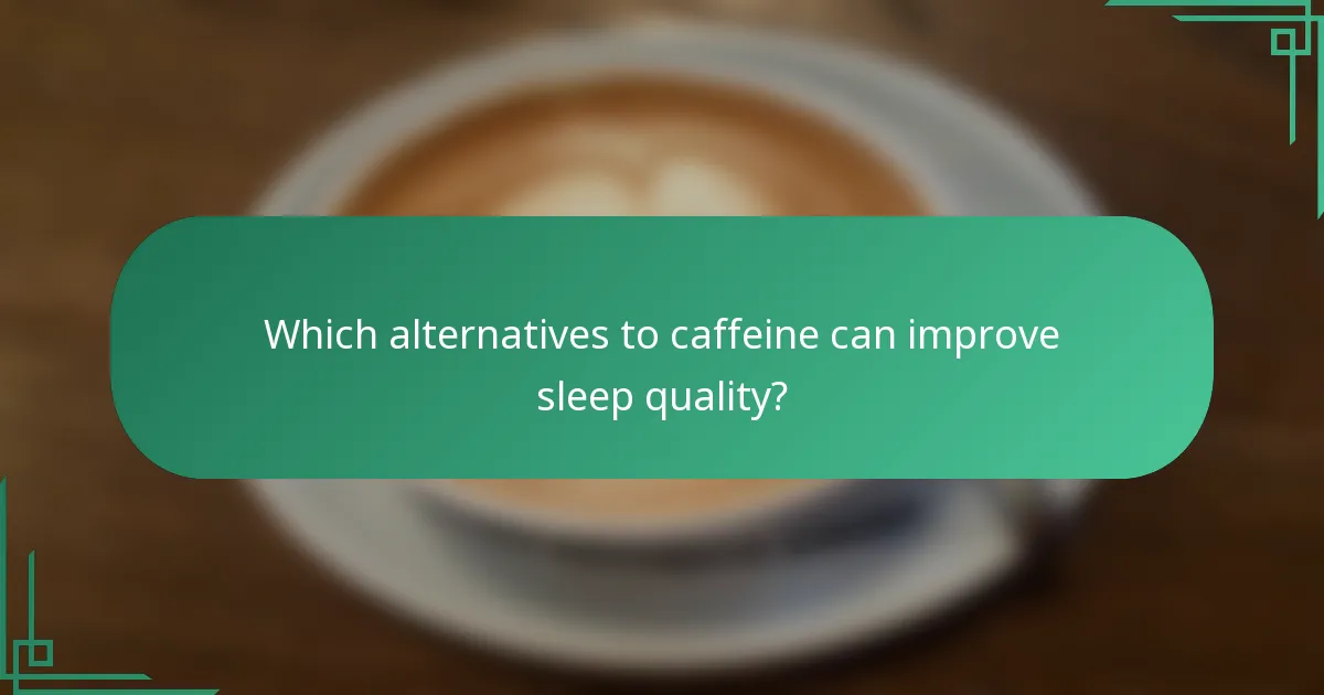 Which alternatives to caffeine can improve sleep quality?