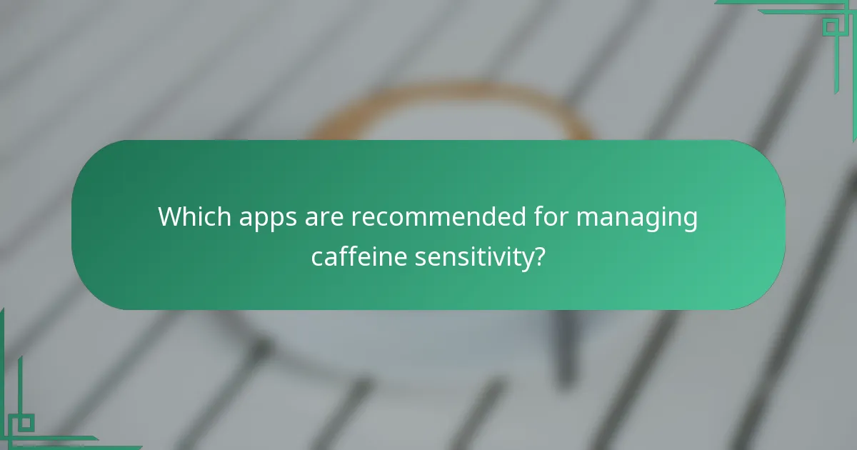 Which apps are recommended for managing caffeine sensitivity?