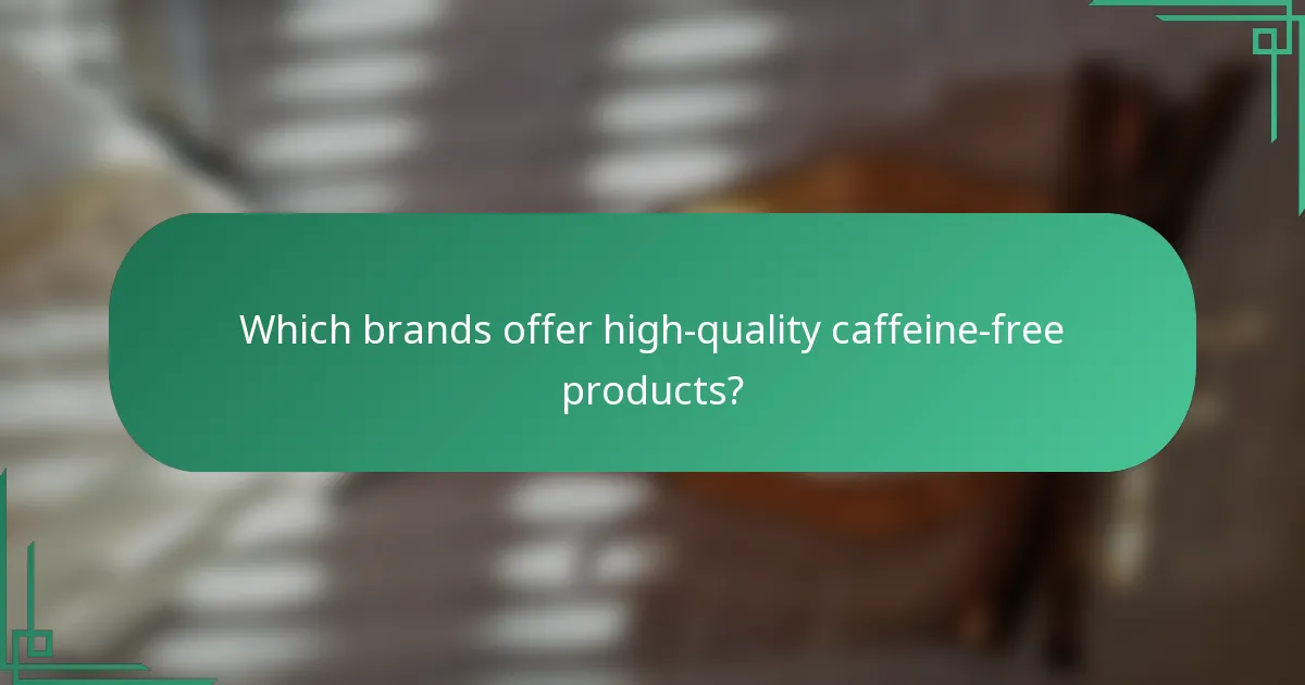 Which brands offer high-quality caffeine-free products?