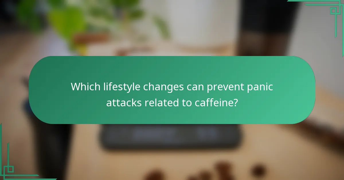 Which lifestyle changes can prevent panic attacks related to caffeine?