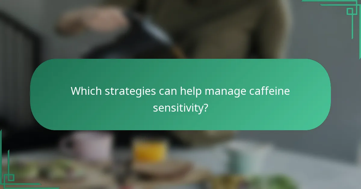 Which strategies can help manage caffeine sensitivity?